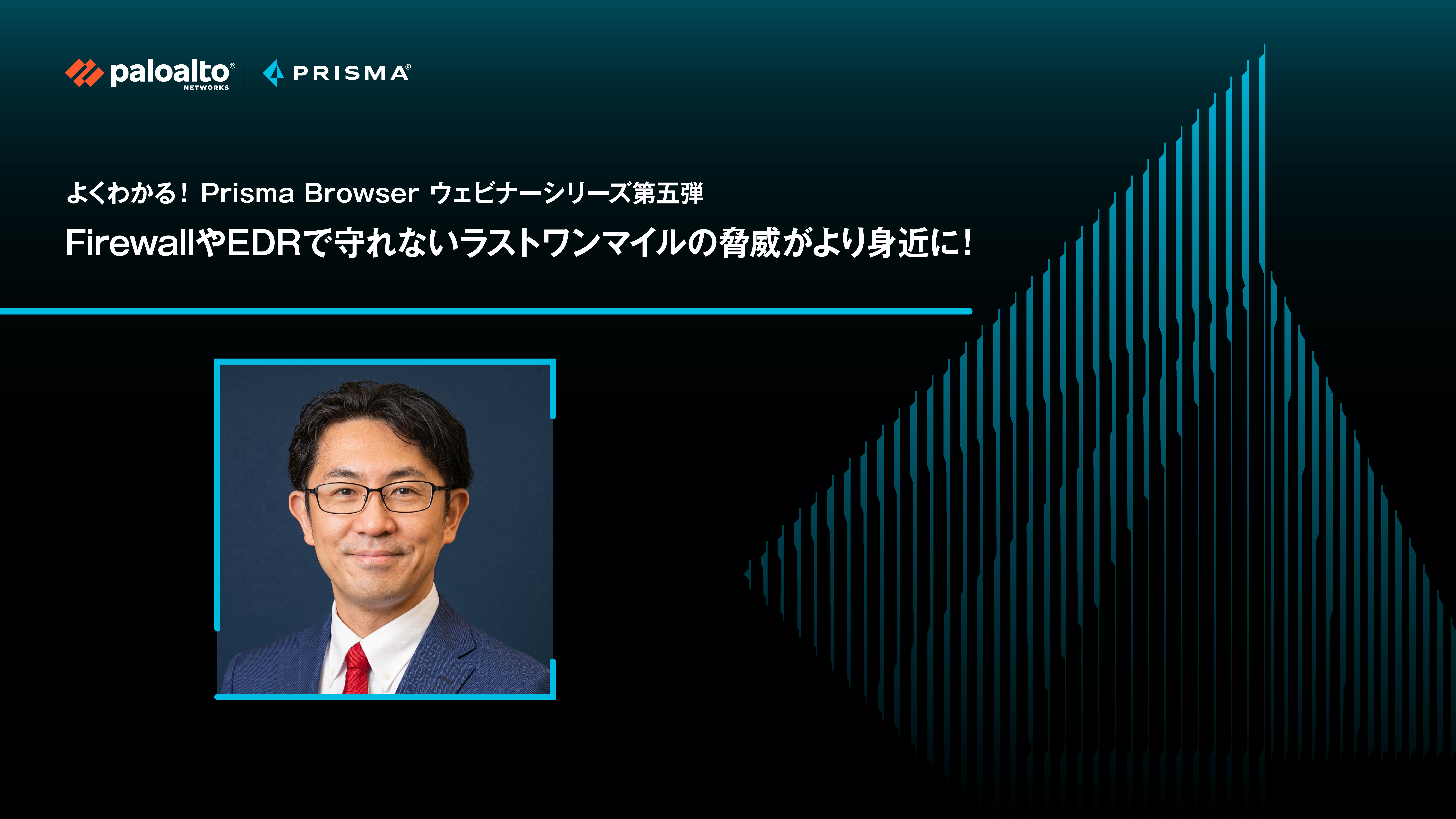 よくわかる！Prisma Browser ウェビナーシリーズ第五弾 FirewallやEDRで守れないラストワンマイルの脅威がより身近に！  〜ブラウザはいつから『セキュリティの抜け穴』になったのか？