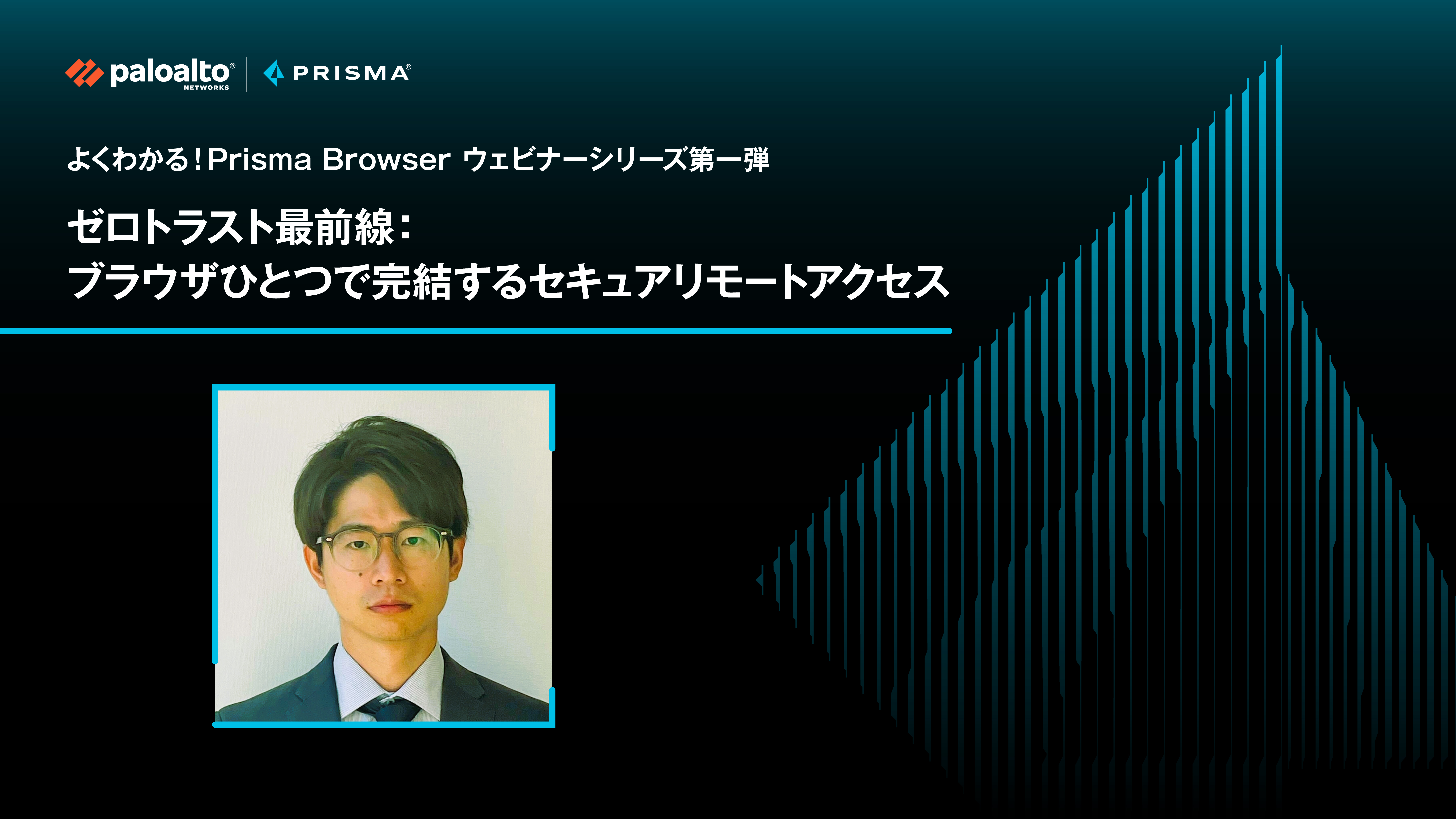 よくわかる！Prisma Browser ウェビナーシリーズ第一弾 ゼロトラスト最前線： ブラウザひとつで完結するセキュアリモートアクセス